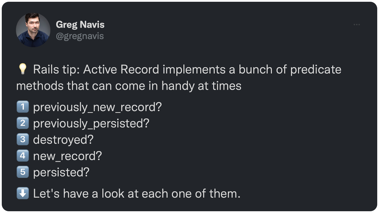 💡 Rails tip: Active Record implements a bunch of predicate methods that can come in handy at times 1️⃣ previously_new_record? 2️⃣ previously_persisted? 3️⃣ destroyed? 4️⃣ new_record? 5️⃣ persisted? ⬇️ Let's have a look at each one of them.