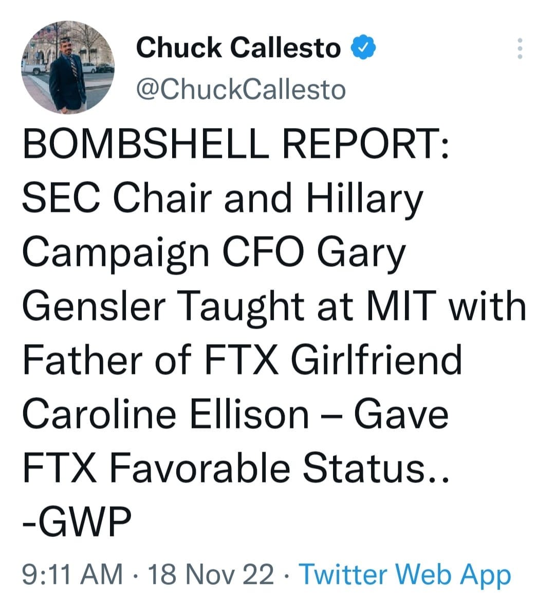 May be a Twitter screenshot of 1 person and text that says 'Chuck Callesto @ChuckCallesto BOMBSHELL REPORT: SEC Chair and Hillary Campaign CFO Gary Gensler Taught at MIT with Father of FTX Girlfriend Caroline Ellison Gave FTX Favorable Status.. -GWP 9:11 AM 18 Nov 22. Twitter Web App'