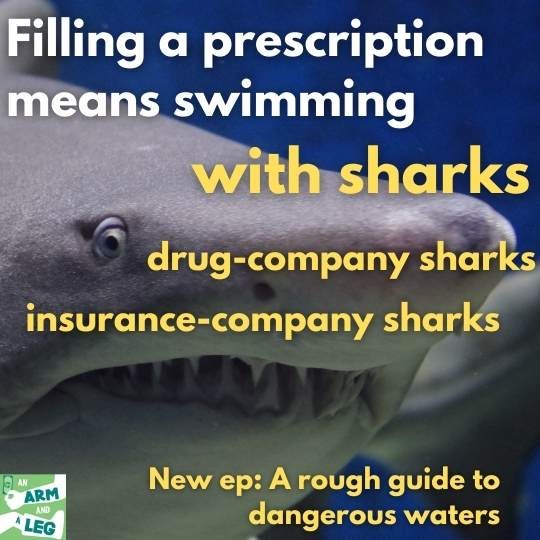 A photo of a shark with text on top. The text reads filling a prescription means swimming with sharks. Drug company sharks, insurance company sharks. New ep: A rough guide to dangerous waters.
