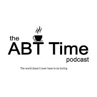ABT Time podcast. The world never has to be boring.