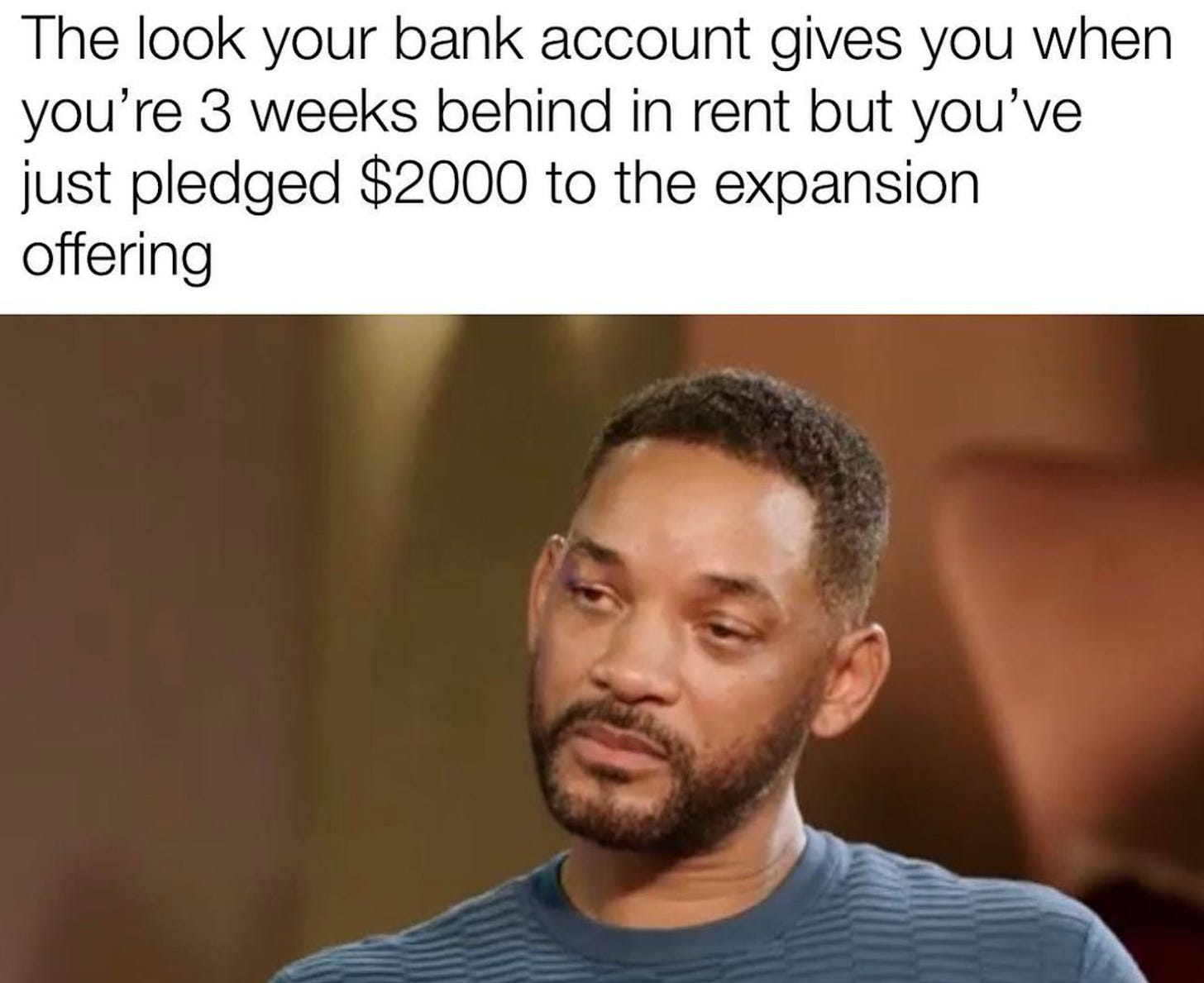 A meme showing Will Smith giving a low key angry look, with the caption “The look your bank account gives you when you’re 3 weeks behind in rent but you’ve just pledged $2000 to the expansion offering”