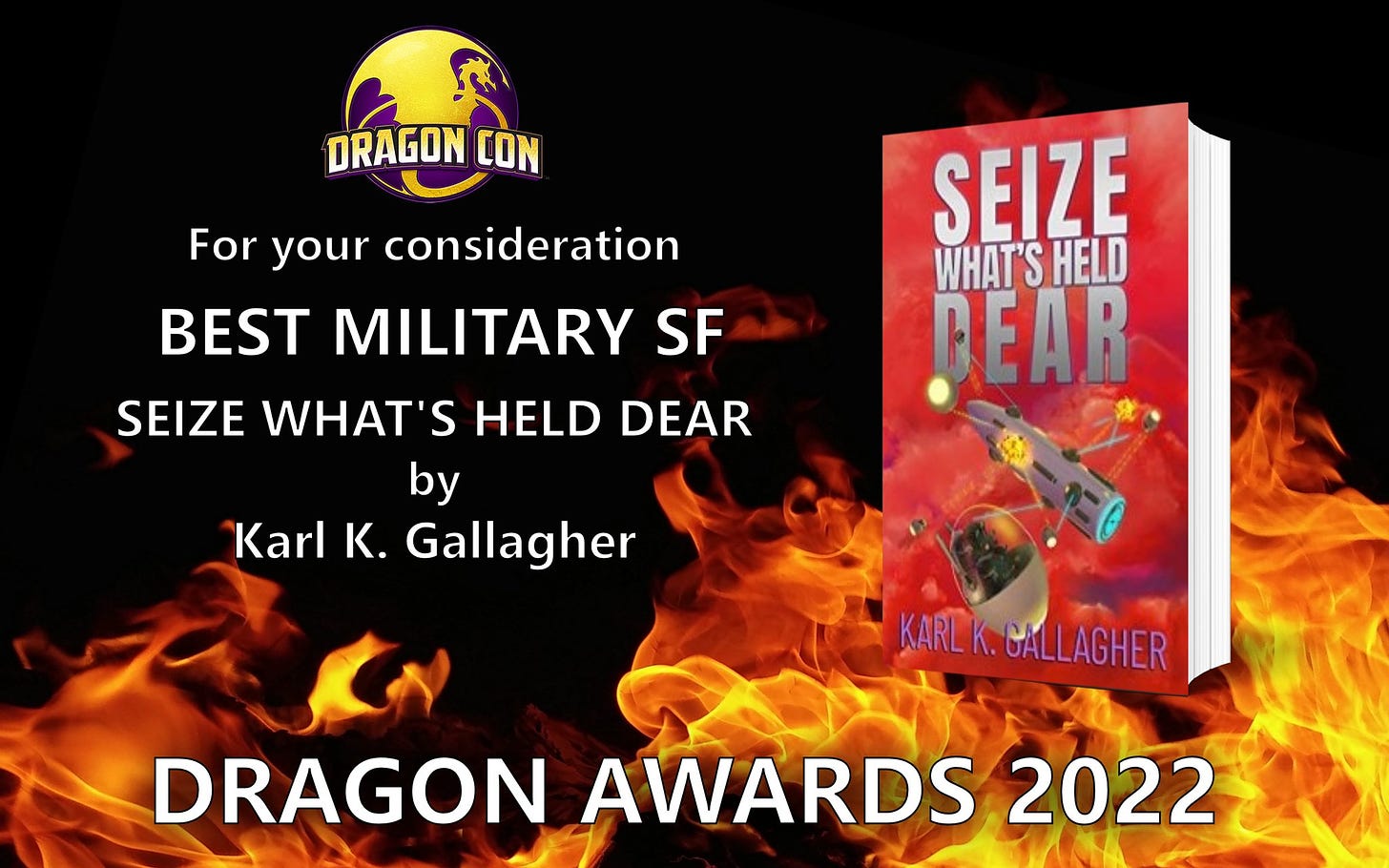 May be a cartoon of fire and text that says 'DRAGON CON For your consideration BEST MILITARY SF SEIZE WHAT'S HELD DEAR by Kar Κ. Gallagher SEIZE WHAT'S HELD DEAR KARLK.GALLAGHER KARL GALLAGHER DRAGON AWARDS 2022'