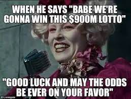 When he says "babe we're gonna win this $900M lotto" "Good luck and may the odds  Meme Generator at MemeCreator.org! | Finals week, Lets play a game, Hunger  games