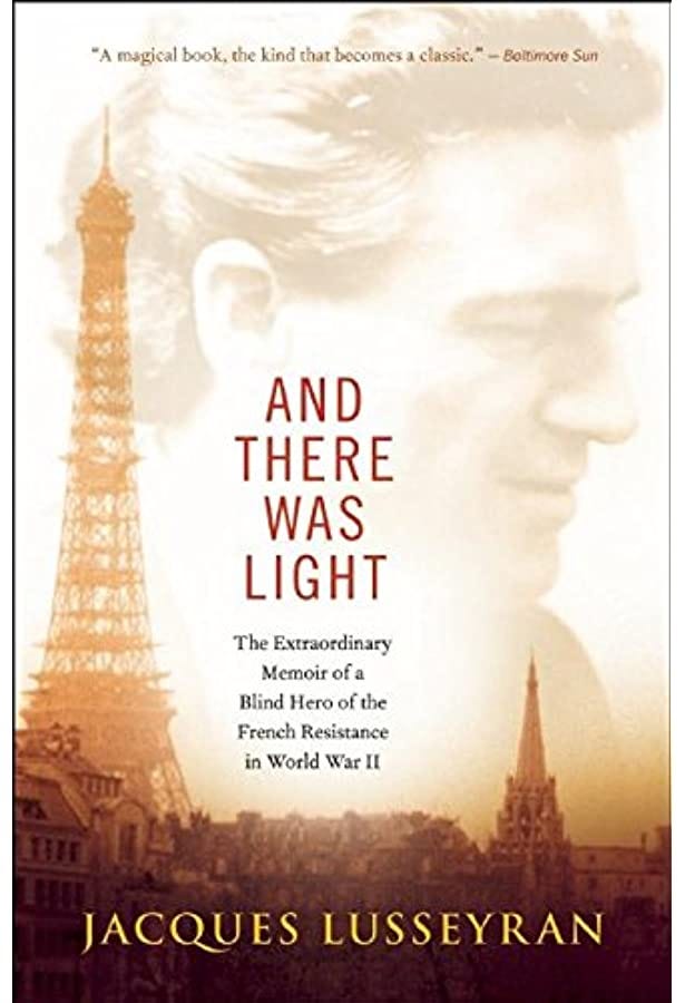 And There Was Light: The Extraordinary Memoir of a Blind Hero of the French  Resistance in World War II: Lusseyran, Jacques: 9781608682690: Amazon.com:  Books