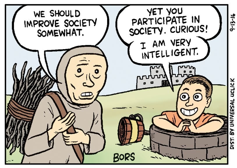Peasant: "We should improve society somewhat." Troll: "Yet you participate in society. Curious! I am very intelligent!"