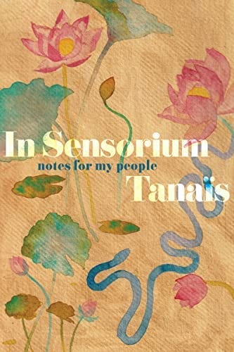 In Sensorium: Notes for My People: 9780358381709: Tanaïs: Books - Amazon.com