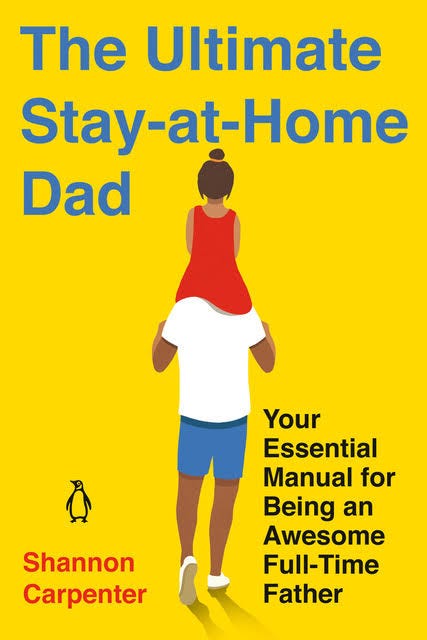 The Ultimate Stay at Home Dad: Your Essential Manual for Being an Awesome Full-Time Father. Penguin Books. Shannon Carpenter