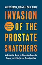 Invasion of the Prostate Snatchers: Revised and Updated Edition: An Essential Guide to Managing Prostate Cancer for Patien...