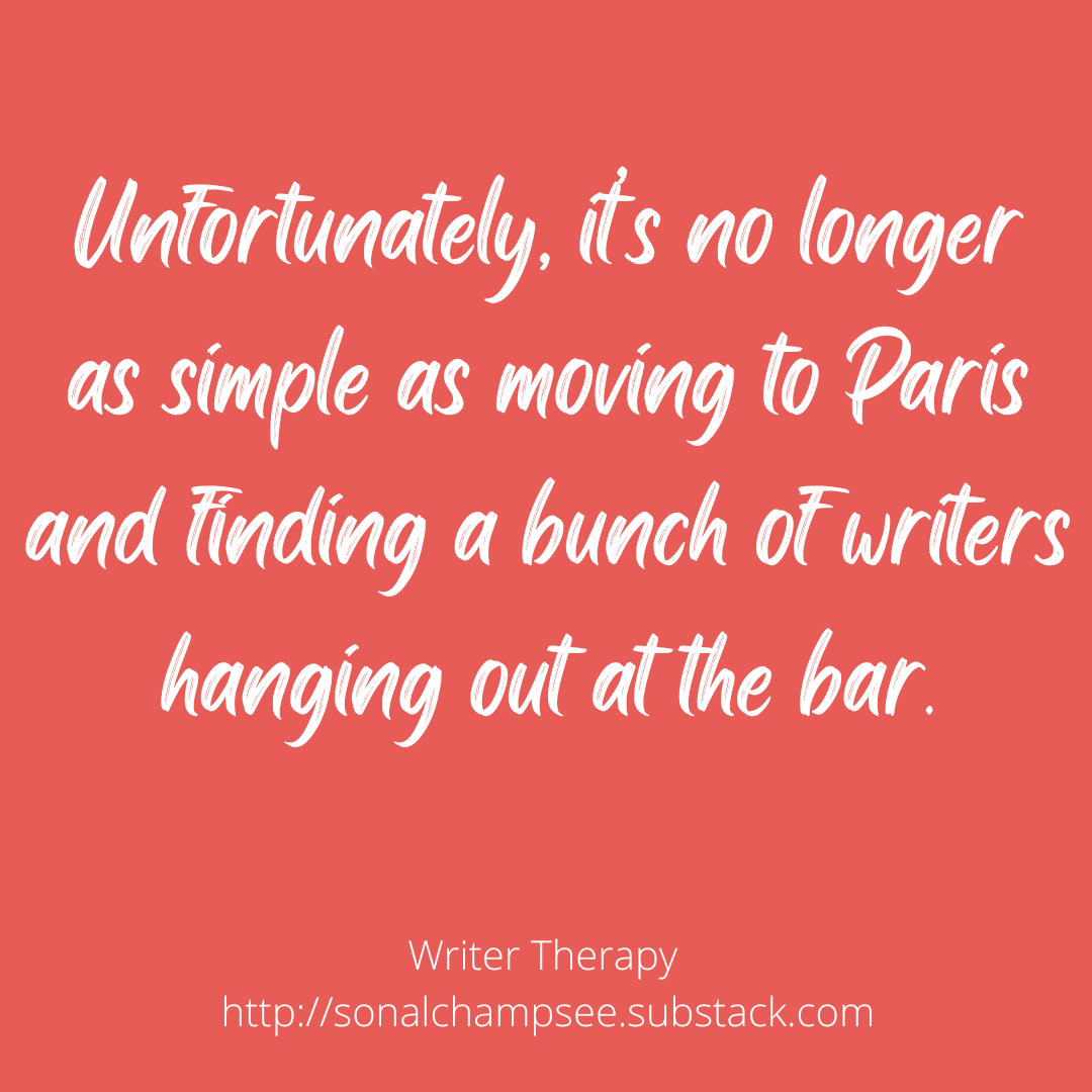Text reads: Unfortunately, it’s no longer as simple as moving to Paris and finding a bunch of writers hanging out at the bar.