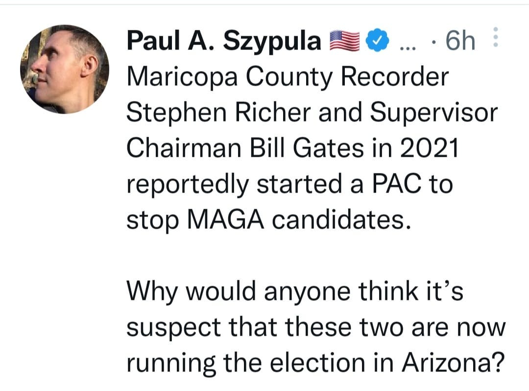 May be an image of 1 person and text that says 'Paul A. Szypula ....6h Maricopa County Recorder Stephen Richer and Supervisor Chairman Bill Gates in 2021 reportedly started a PAC to stop MAGA candidates. Why would anyone think it's suspect that these two are now running the election in Arizona?'