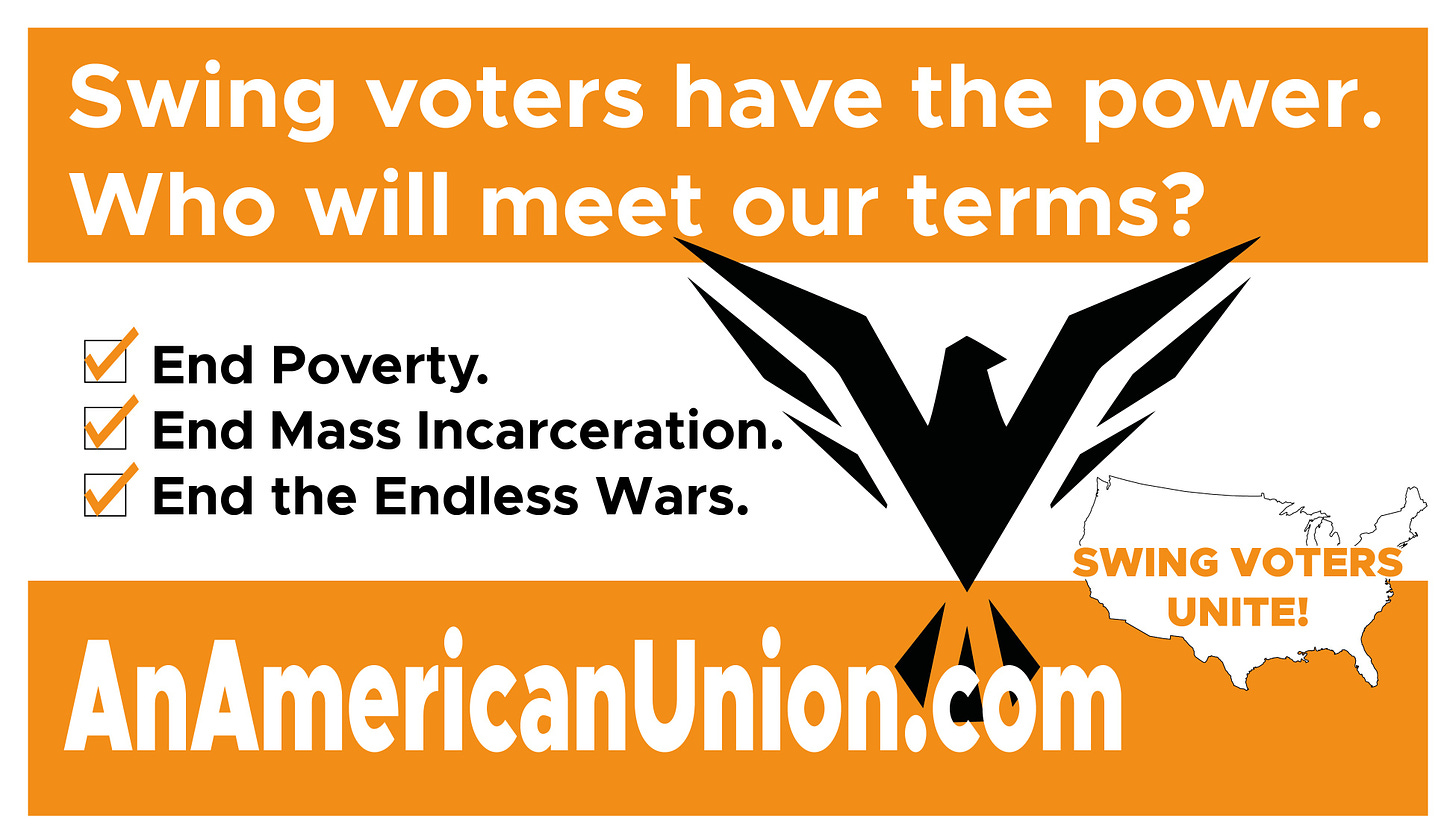 An orange and black sign reads: Swing voters have the power. Who will meet our terms? End poverty. End mass incarceration. End the endless wars. AnAmericanUnion.com