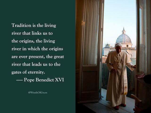 Tradition is the living river – Pope Benedict XVI