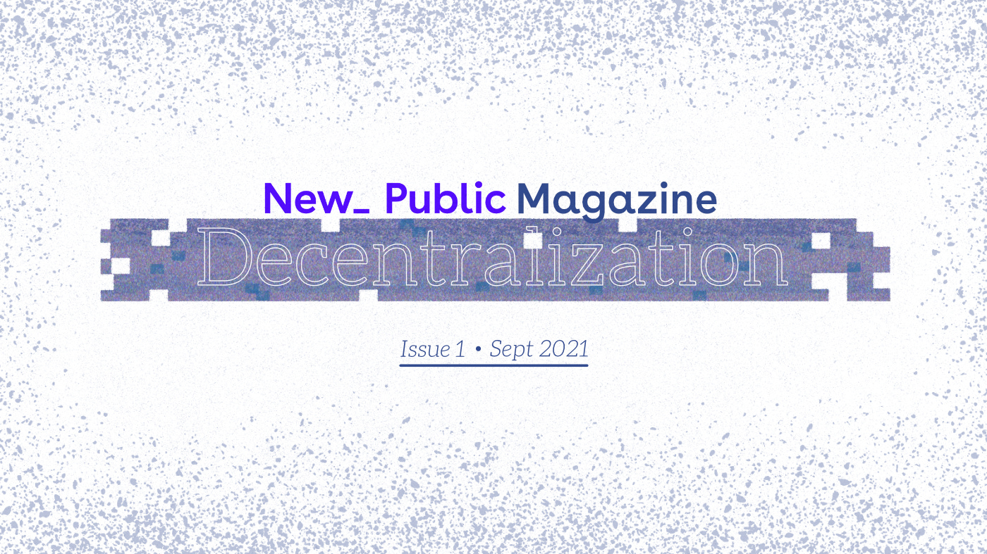 Text: New_ Public Magazine: Decentralization. Issue 1 * Sept 2021