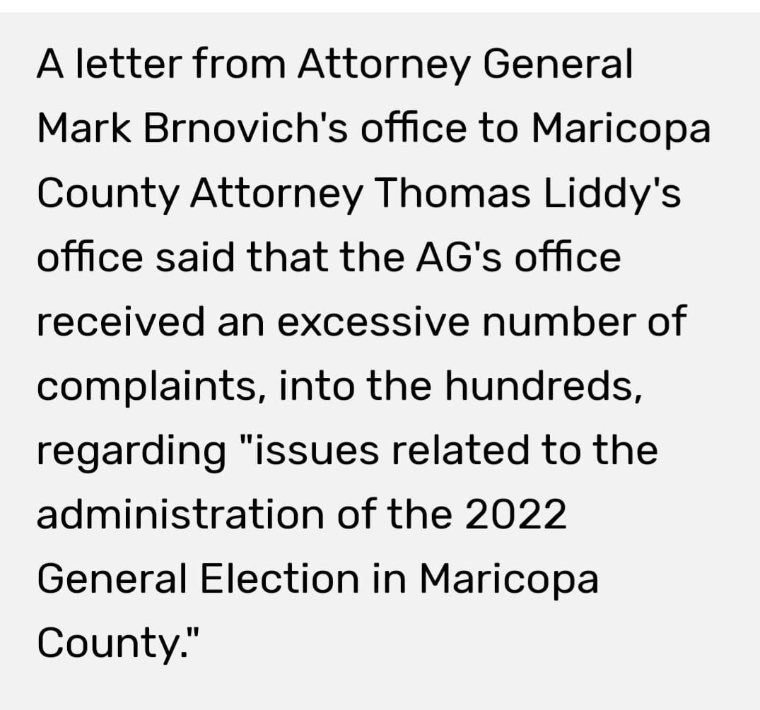 May be an image of text that says 'A letter from Attorney General Mark Brnovich's office to Maricopa County Attorney Thomas Liddy's office said that the AG's office received an excessive number of complaints, into the hundreds, regarding "issues related to administration of the 2022 General Election in Maricopa County." the'