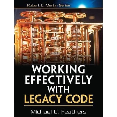 Working Effectively with Legacy Code by Michael C. Feathers