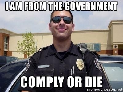 I AM FROM THE GOVERNMENT COMPLY OR DIE - Scumbag Cop | Meme Generator