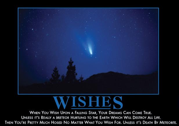 Demotivator: Wishes: When you wish on a shooting star, your dream can come true. Unless it's really a meteor hurling towards the earth.