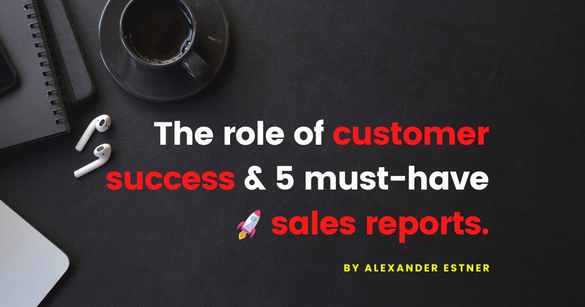 The role of customer success & 5 mist-have sales reports for SaaS founders