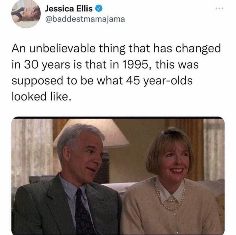 May be an image of 2 people and text that says 'Jessica Ellis @baddestmamajama An unbelievable thing that has changed in 30 30 years is that in 1995, this was supposed to be what 45 year-olds looked like.'