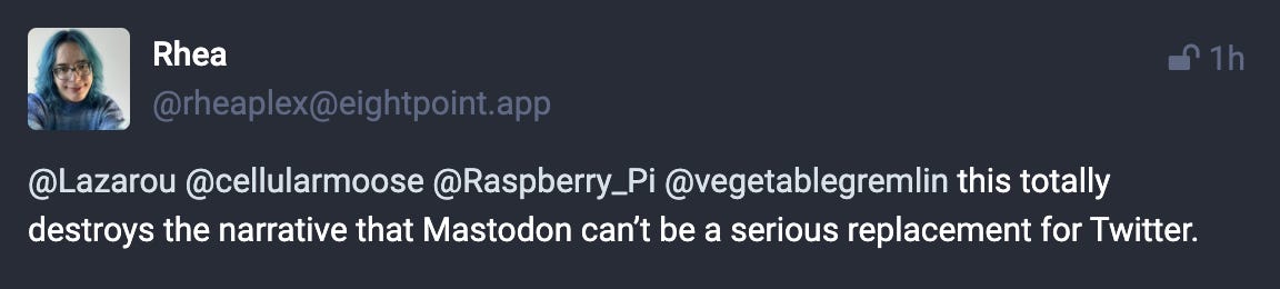 Toot from @rheaplex@eightpoint.app: “this totally destroys the narrative that Mastodon can’t be a serious replacement for Twitter.”