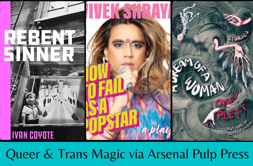 The covers of Rebent Sinner, How to Fail as a Poster, and A Dream of a Woman above the text “Queer & Trans Magic via Arsenal Pulp Press”.