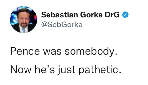 May be a Twitter screenshot of 1 person and text that says 'Sebastian Gorka DrG @SebGorka Pence was somebody. Now he's just pathetic.'
