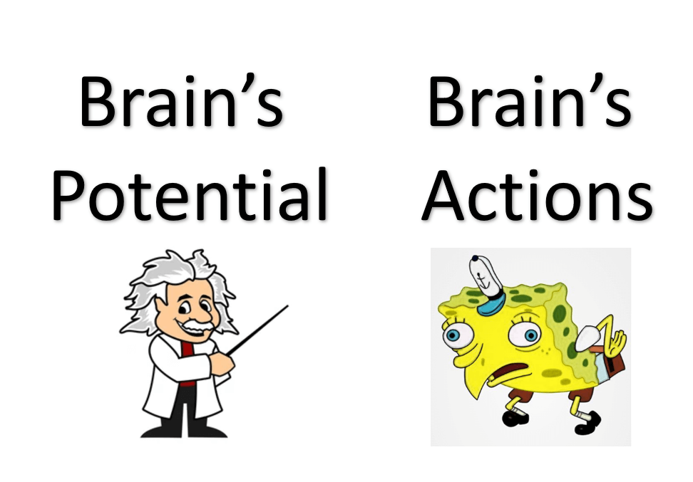 Brain has infinite potential but prefers to perform dumb