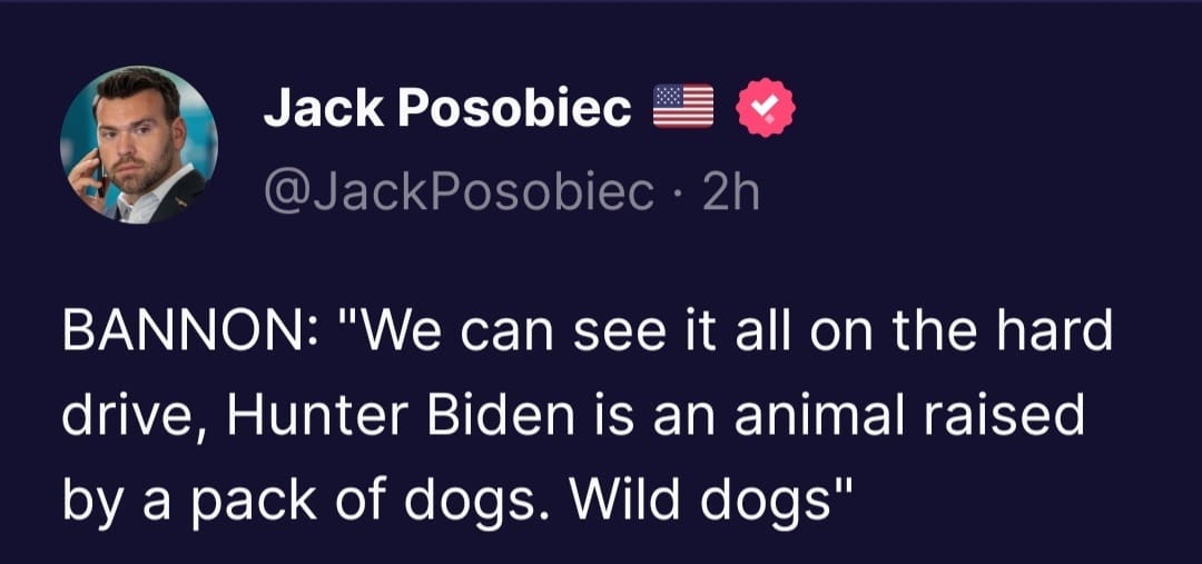 May be an image of 1 person, dog and text that says 'Jack Posobiec @JackPosobiec 2h BANNON: "We can see it all on the hard drive, Hunter Biden is an animal raised by a pack of dogs. Wild dogs"'