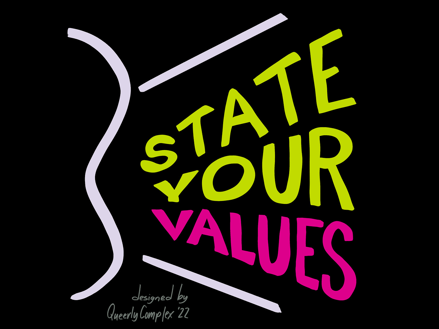"State your values" in hand lettering with a white symbol that looks like lips in profile speaking. Designed by Queerly Complex.
