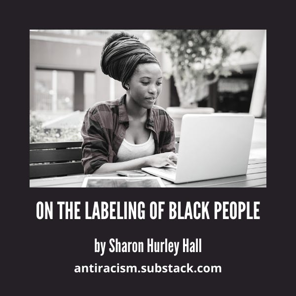 Photo of Black woman with headwrap in front of a laptop above white text on black background reading On the Labeling of Black People by Sharon Hurley Hall antiracism.substack.com