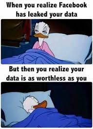 dopl3r.com - Memes - When you realize Facebook has leaked your data But  then you realize your data is as worthless as you