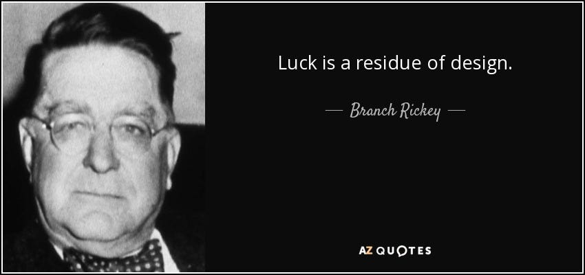 Branch Rickey quote: Luck is a residue of design.
