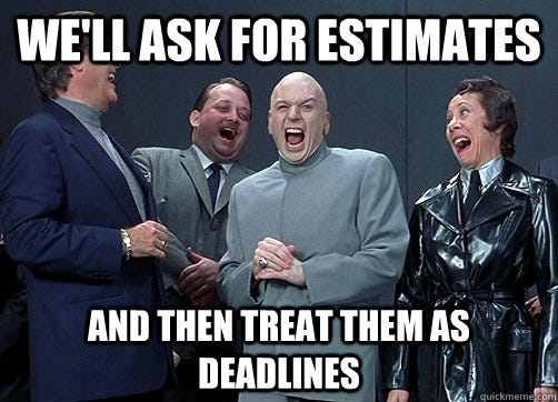 We'll ask for estimates and then treat them as deadlines - We'll ask for estimates and then treat them as deadlines  Dr Evil and minions
