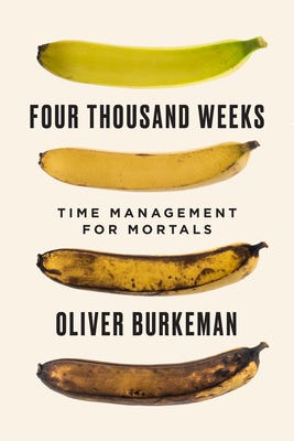 Four Thousand Weeks: Time Management for Mortals by Oliver Burkeman |  Goodreads