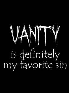 Vanity is definitely my favorite sin