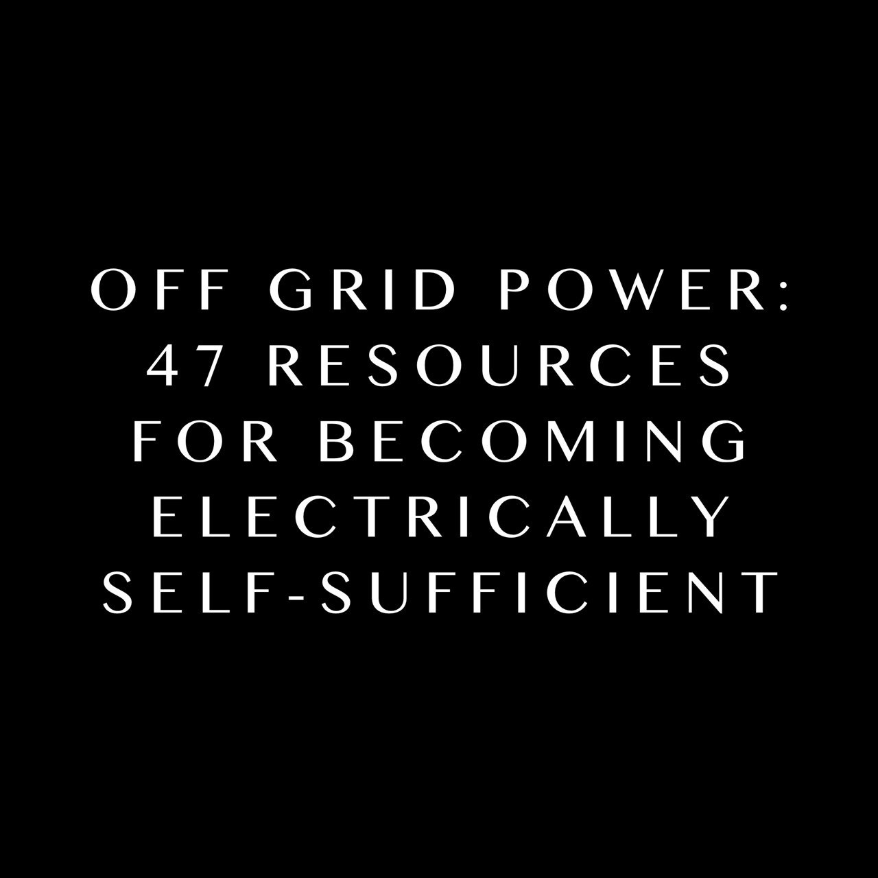 Off Grid Power: 47 Resources for Becoming Electrically Self-Sufficient
