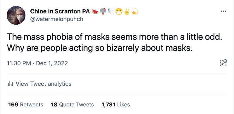 Tweet from Chloe In Scranton PA at watermelonpunch The Mass phobia of masks seems more than a little odd. Why are people acting so bizarrely about masks. 11:30 PM Dec 1, 2022 169 retweets 18 quote tweets 1,731 likes