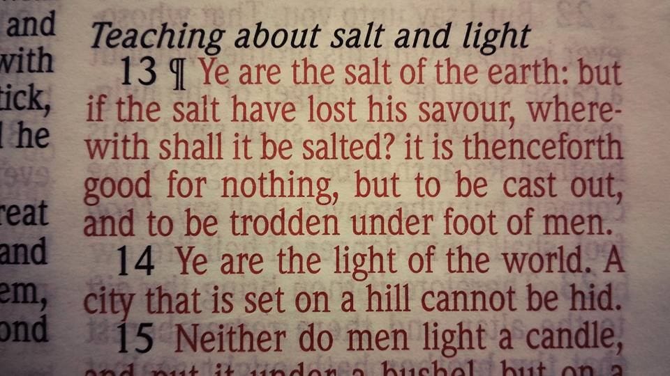 May be an image of text that says "Teaching about salt and light 13 I Ye are the salt of the earth: but if the salt have lost his savour, where- with shall it be salted? it is thenceforth good for nothing, but to be cast out, and to be trodden under foot of men. 14 Ye are the light of the world.A that is set on a hill cannot be Neither do men light acandle"