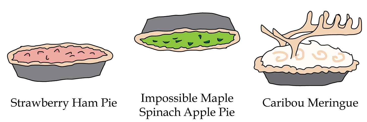 Strawberry Ham Pie, Impossible Maple Spinach Apple Pie, Caribou Meringue Pie