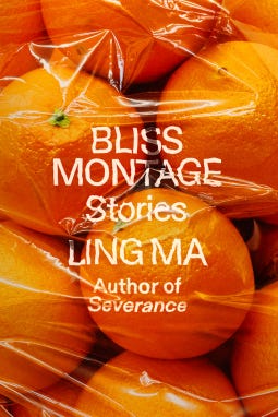 Book cover showing oranges wrapped in cellophane. Copy says BLISS MONTAGE. Stories. LING MA. Author of Severance.