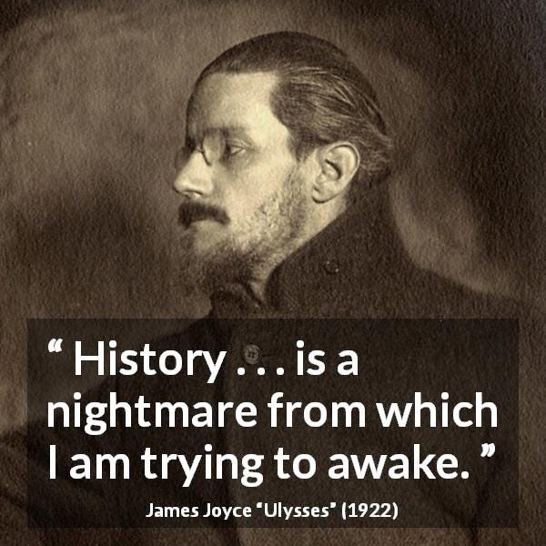 History . . . is a nightmare from which I am trying to awake.” - Kwize