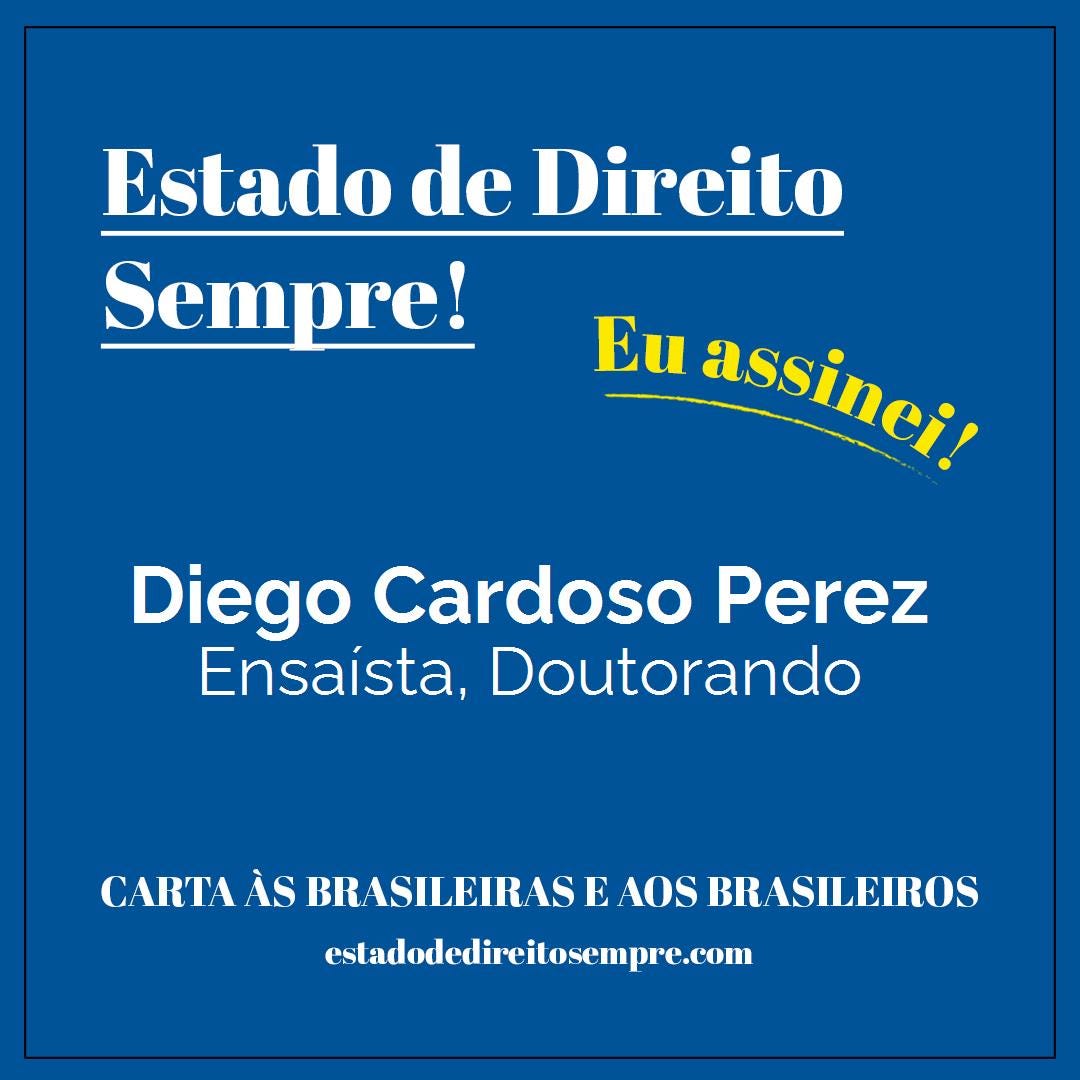 Diego Cardoso Perez - Ensaísta, Doutorando. Carta às brasileiras e aos brasileiros. Eu assinei!