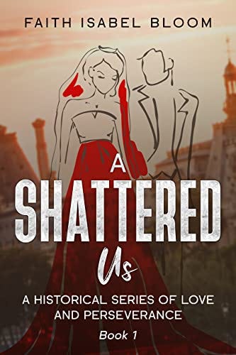 A Shattered Us (A Historical Series of Love and Perseverance Book 1) by [Faith Isabel Bloom]
