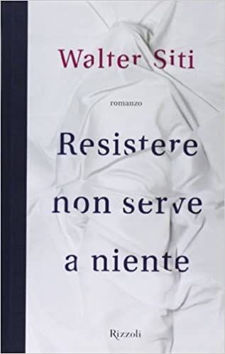 Amazon.it: Resistere non serve a niente - Siti, Walter - Libri