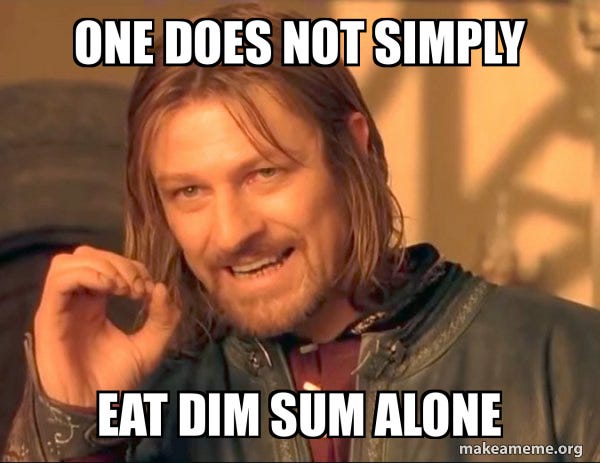 One does not simply Eat Dim Sum alone - One Does Not Simply | Make a Meme
