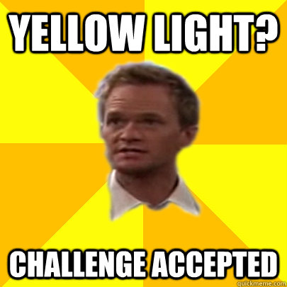 Yellow Light? Challenge accepted - Misc - quickmeme