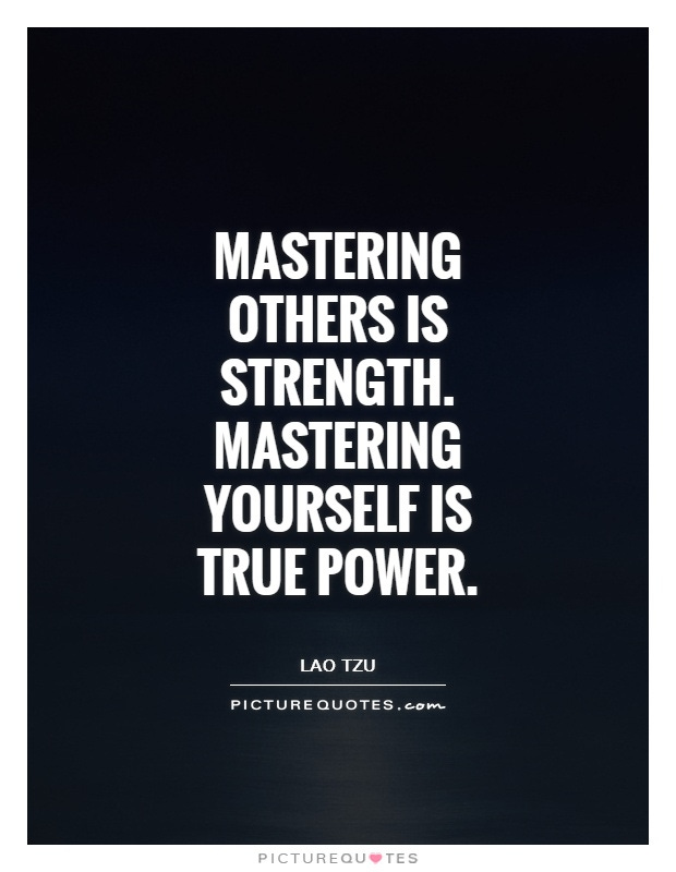 Mastering others is strength. Mastering yourself is true power | Picture Quotes
