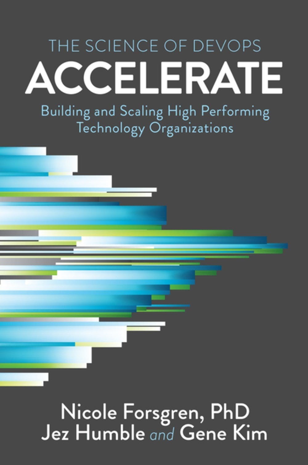 Accelerate: The Science of Lean Software and Devops: Building and Scaling  High Performing Technology Organizations : Forsgren Phd, Nicole, Humble,  Jez, Kim, Gene: Amazon.es: Libros