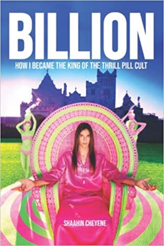 Billion: How I Became the King of the Thrill Pill Cult by Shaanin Cheyene
