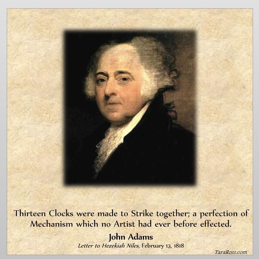 Headshot of John Adams along with his quote: "Thirteen Clocks were made to Strike together; a perfection of Mechanism which no Artist had ever before effected." ( Letter to Hezekiah Niles, February 13, 1818)